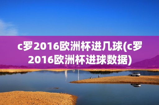 c罗2016欧洲杯进几球(c罗2016欧洲杯进球数据)