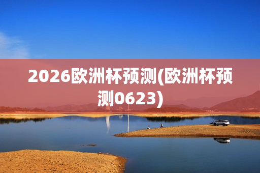 2026欧洲杯预测(欧洲杯预测0623)