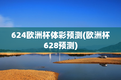 624欧洲杯体彩预测(欧洲杯628预测)